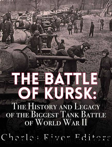 The Battle of Kursk: The History and Legacy of the Biggest Tank Battle of World War II by Charles River Editors