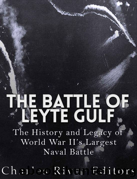 The Battle of Leyte Gulf: The History and Legacy of World War II’s Largest Naval Battle by Charles River Editors