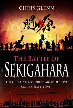 The Battle of Sekigahara: The Greatest, Bloodiest, Most Decisive Samurai Battle Ever by Chris Glenn