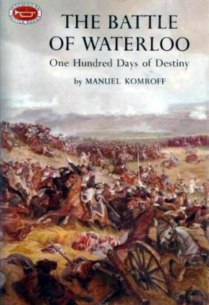 The Battle of Waterloo One Hundred Days of Destiny by Manuel Komroff