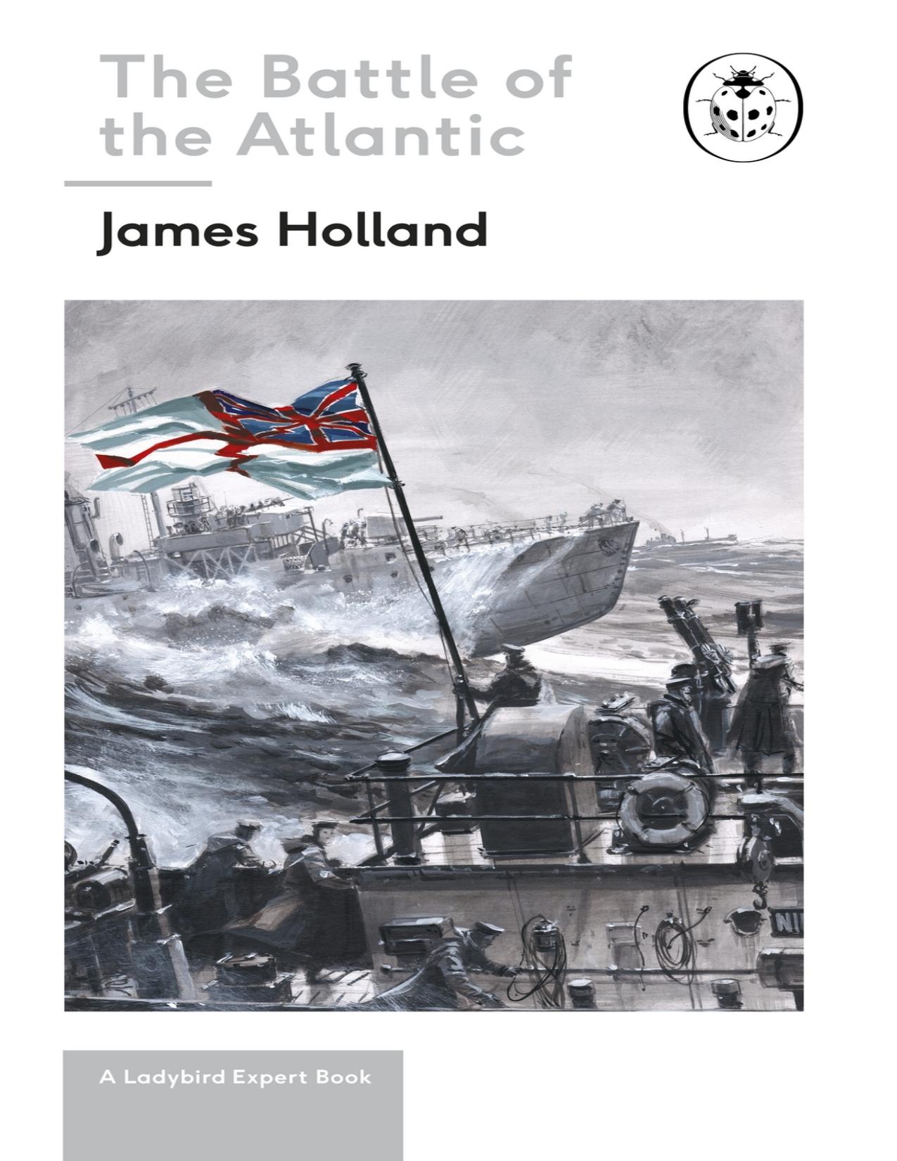 The Battle of the Atlantic by James Holland; Keith Burns