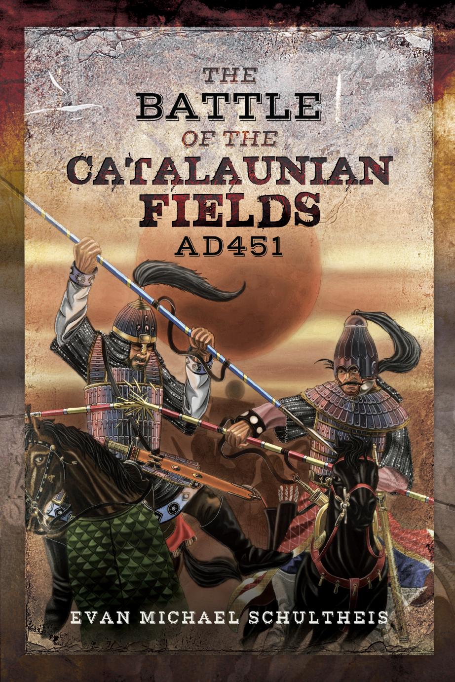 The Battle of the Catalaunian Fields AD 451: Flavius Aetius, Attila the Hun and the Transformation of Gaul by Evan Michael Schultheis