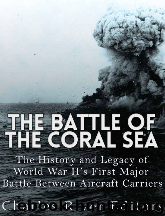 The Battle of the Coral Sea and the Battle of Midway: The History and Legacy of World War II’s First Major Battle Between Aircraft Carriers by Charles River Editors
