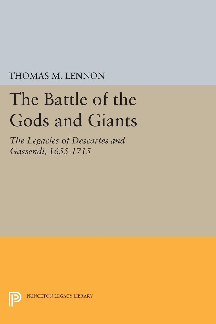 The Battle of the Gods and Giants: The Legacies of Descartes and Gassendi, 1655-1715 by Thomas M. Lennon