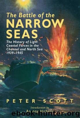 The Battle of the Narrow Seas: The History of Light Coastal Forces in the Channel and North Sea 1939-1945 by Scott Peter
