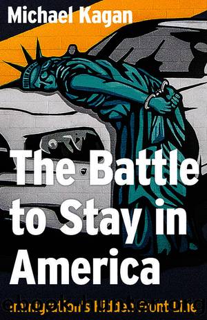 The Battle to Stay in America by Michael Kagan