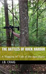 The Battles of Rock Harbor_A "Bugging In" Tale of the Apocalypse by J. B. Craig