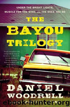 The Bayou Trilogy: Under the Bright Lights, Muscle for the Wing, and The Ones You Do by Daniel Woodrell