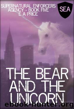 The Bear And The Unicorn (Supernatural Enforcers Agency 6) by E A Price
