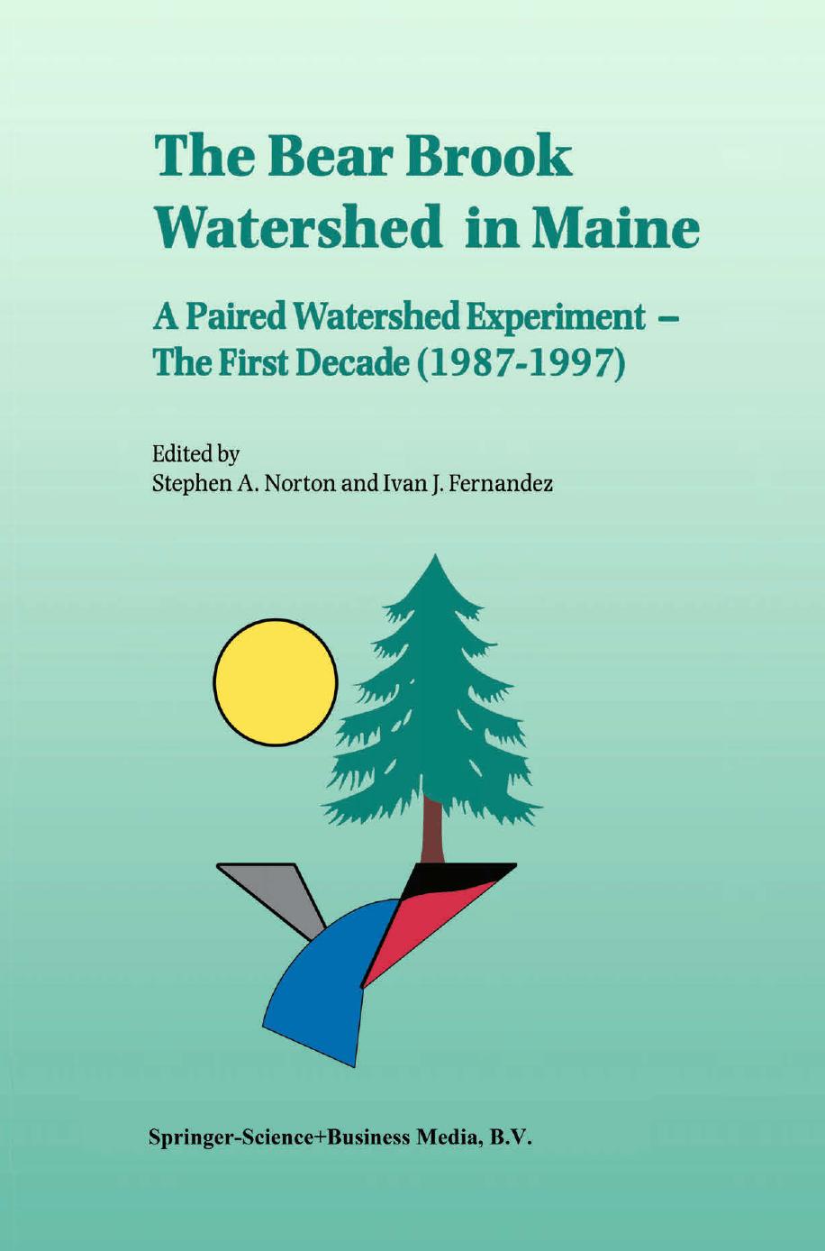 The Bear Brook Watershed in Maine: A Paired Watershed Experiment: The First Decade (1987â1997) by M. R. Church (auth.) Stephen A. Norton Ivan J. Fernandez (eds.)