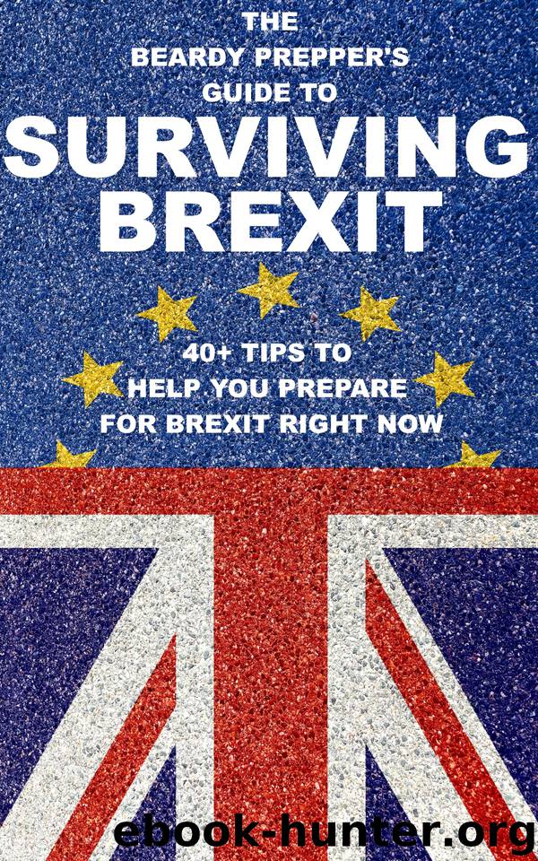 The Beardy Prepper's Guide to Surviving Brexit: 40+ Tips to Help You Prepare for Brexit Right Now: (and stockpiling food is only one of them!) by Prepper The Beardy
