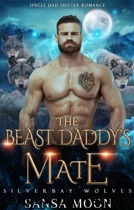 The Beast Daddyâs Mate: Single Dad Shifter Romance (Silverbay Wolves Book 3) by Sansa Moon