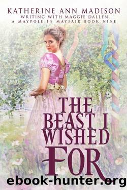 The Beast I Wished For: Sweet Regency Romance (A Maypole in Mayfair Book 9) by Katherine Ann Madison & Maggie Dallen