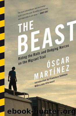 The Beast: Riding the Rails and Dodging Narcos on the Migrant Trail by Oscar Martinez