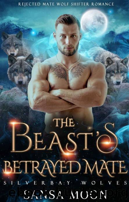 The Beastâs Betrayed Mate: Rejected Mate Wolf Shifter Romance (Silverbay Wolves Book 2) by Sansa Moon