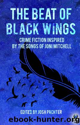 The Beat of Black Wings: Crime Fiction Inspired by the Songs of Joni Mitchell (2020) by Josh Pachter (ed.)