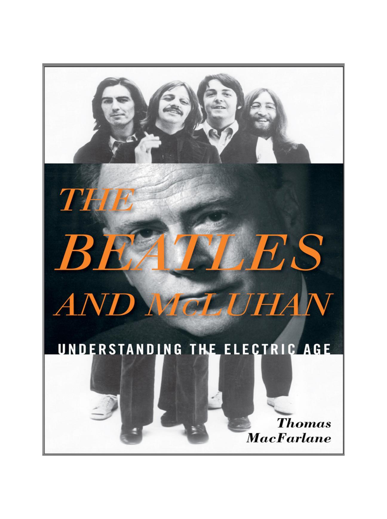 The Beatles and McLuhan: Understanding the Electric Age by Thomas MacFarlane