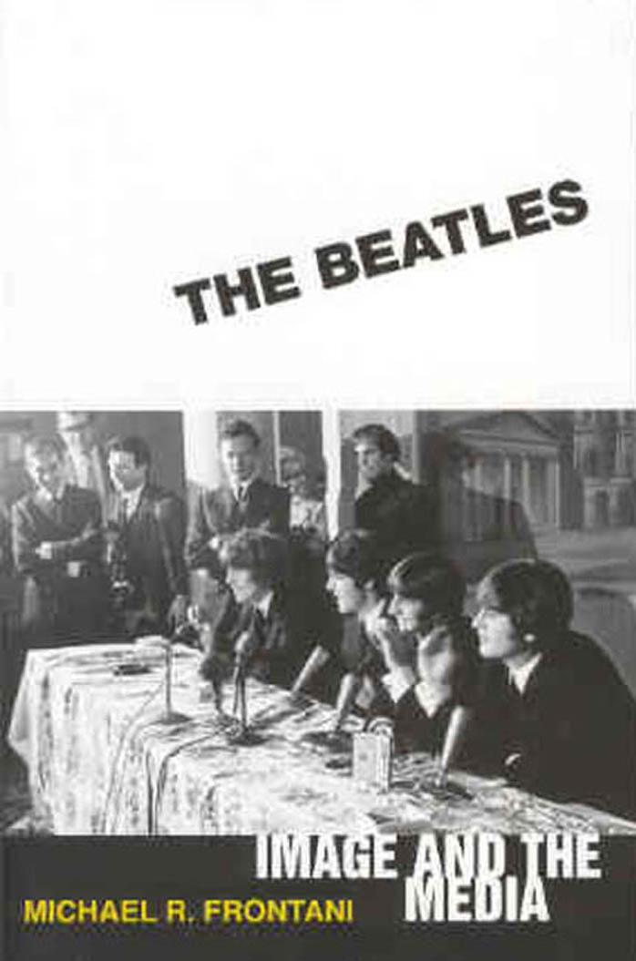 The Beatles: Image and the Media by Michael R. Frontani
