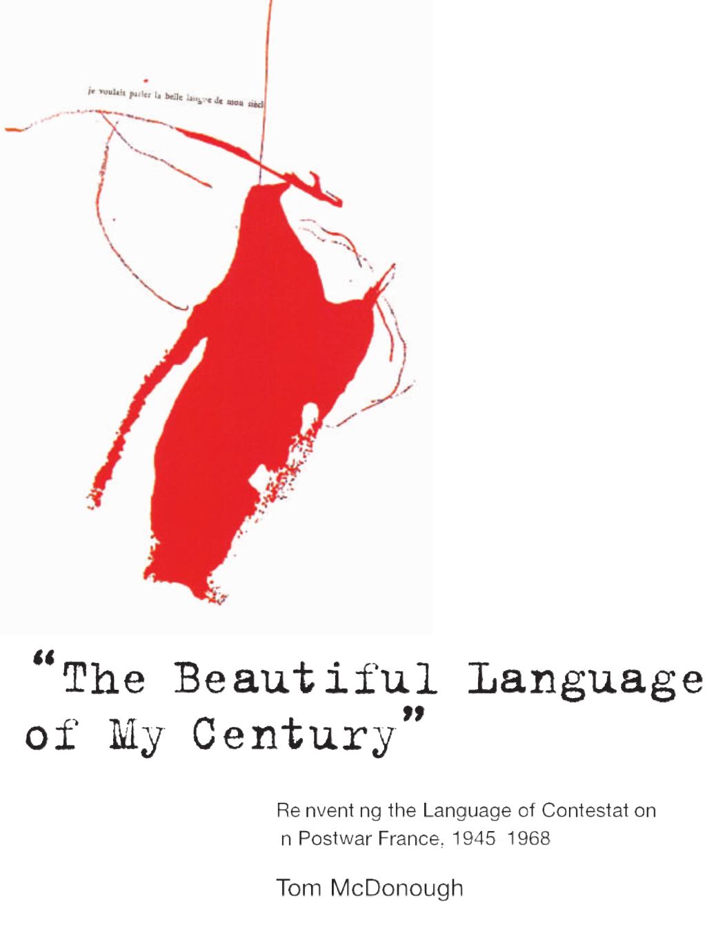 The Beautiful Language of My Century: Reinventing the Language of Contestation in Postwar France, 1945-1968 by Tom McDonough