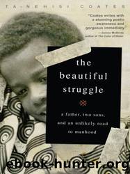 The Beautiful Struggle: A Father, Two Sons and an Unlikely Road to Manhood by Coates Ta-Nehisi