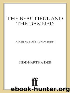 The Beautiful and the Damned: A Portrait of the New India by Siddhartha Deb