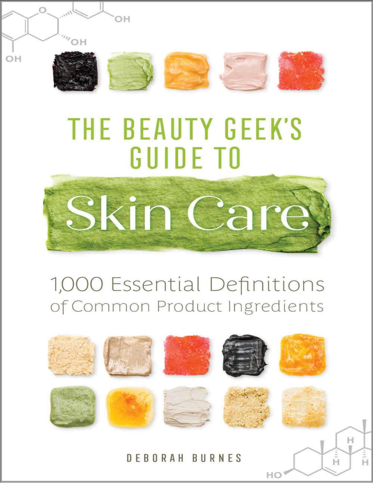 The Beauty Geek's Guide to Skin Care: 1,000 Essential Definitions of Common Product Ingredients by Burnes Deborah