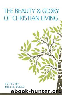 The Beauty and Glory of Christian Living by Joel R. Beeke
