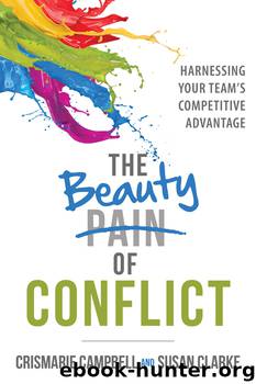 The Beauty of Conflict: Harnessing Your Team's Competitive Advantage by CrisMarie Campbell Susan Clarke