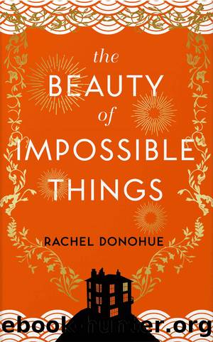The Beauty of Impossible Things by Rachel Donohue
