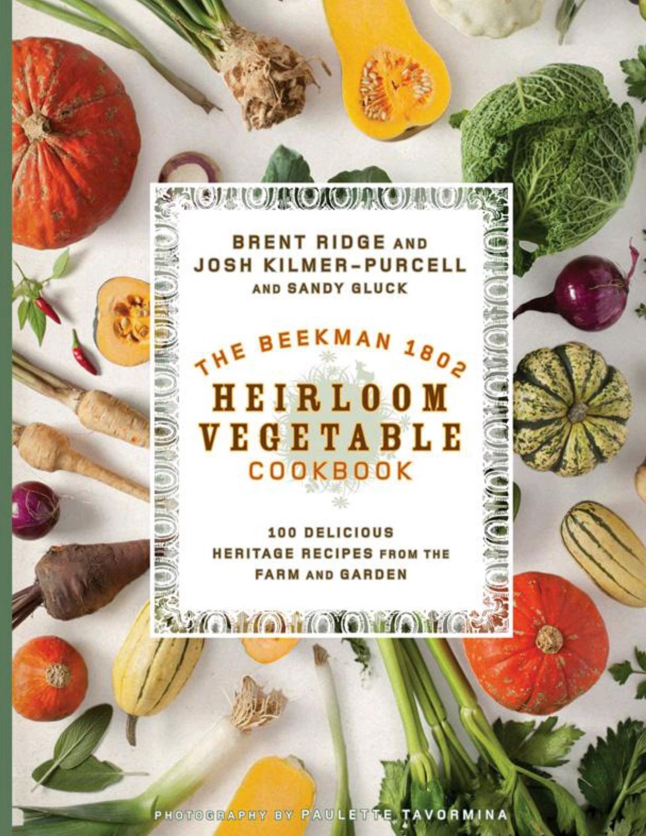 The Beekman 1802 Heirloom Vegetable Cookbook: 100 Delicious Heritage Recipes from the Farm and Garden by Josh Kilmer-Purcell Brent Ridge Sandy Gluck