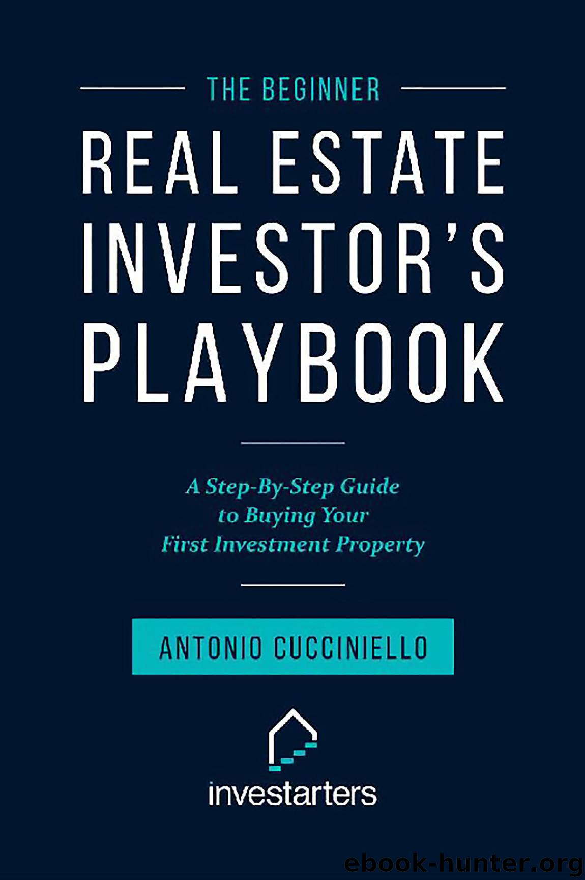 The Beginner Real Estate Investor Playbook: A Step-by-Step Guide to Buying Your First Investment Property by ANTONIO CUCCINIELLO
