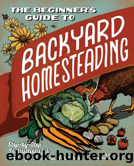 The Beginner's Guide to Backyard Homesteading: Step-by-Step Instructions for Raising Crops and Animals by Lombardo Lisa