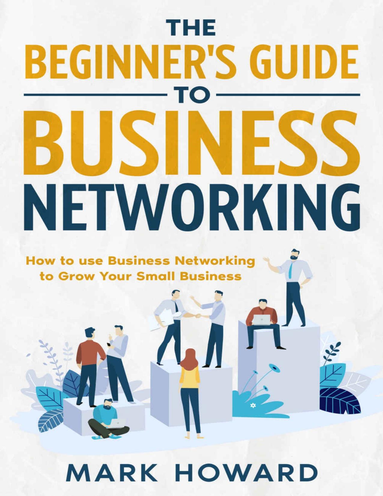The Beginner's Guide to Business Networking by Howard Mark