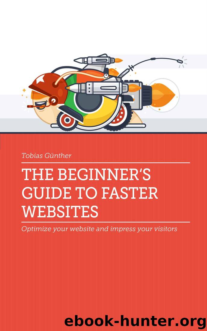 The Beginner's Guide to Faster Websites: Optimize your website and impress your visitors by Tobias Günther