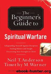The Beginner's Guide to Spiritual Warfare by Neil T. Anderson & Timothy M. Warner