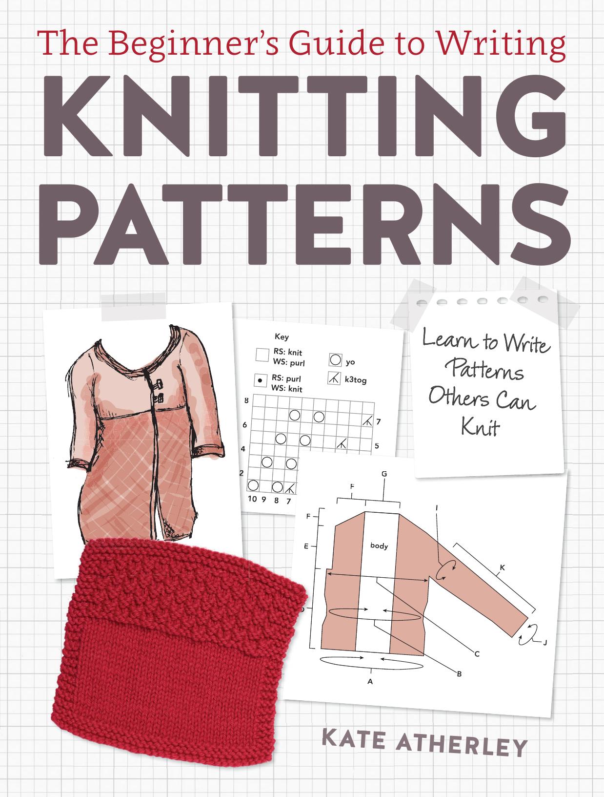 The Beginner's Guide to Writing Knitting Patterns: Learn to Write Patterns Others Can Knit by Unknow