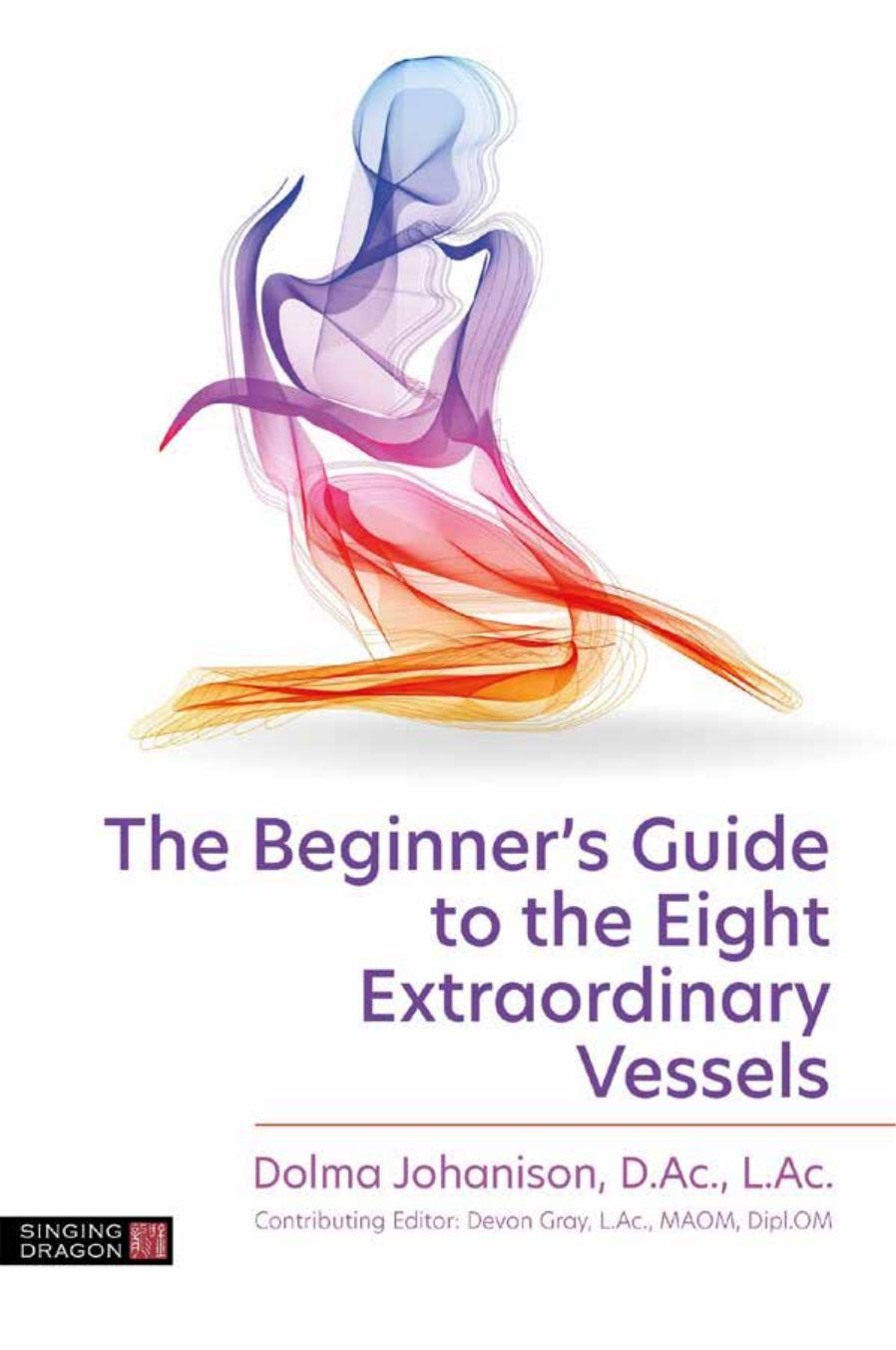 The Beginner's Guide to the Eight Extraordinary Vessels by Johanison Dolma;Dipl.OM Devon Gray L. Ac. MAOM;