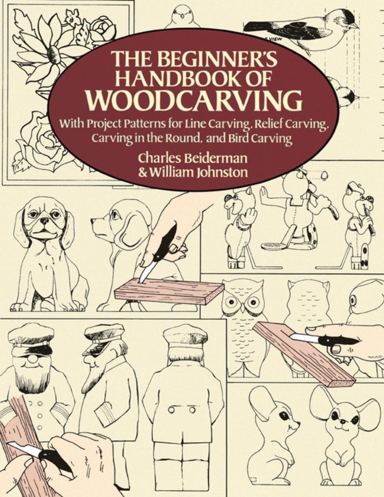 The Beginner's Handbook of Woodcarving With Project Patterns for Line Carving, Relief Carving, Carving in the Round, and Bird Carving by William Johnston Charles Beiderman