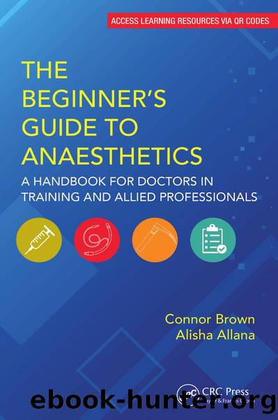 The Beginnerâs Guide to Anaesthetics: A Handbook for Doctors in Training and Allied Professionals by Connor Brown & Alisha Allana