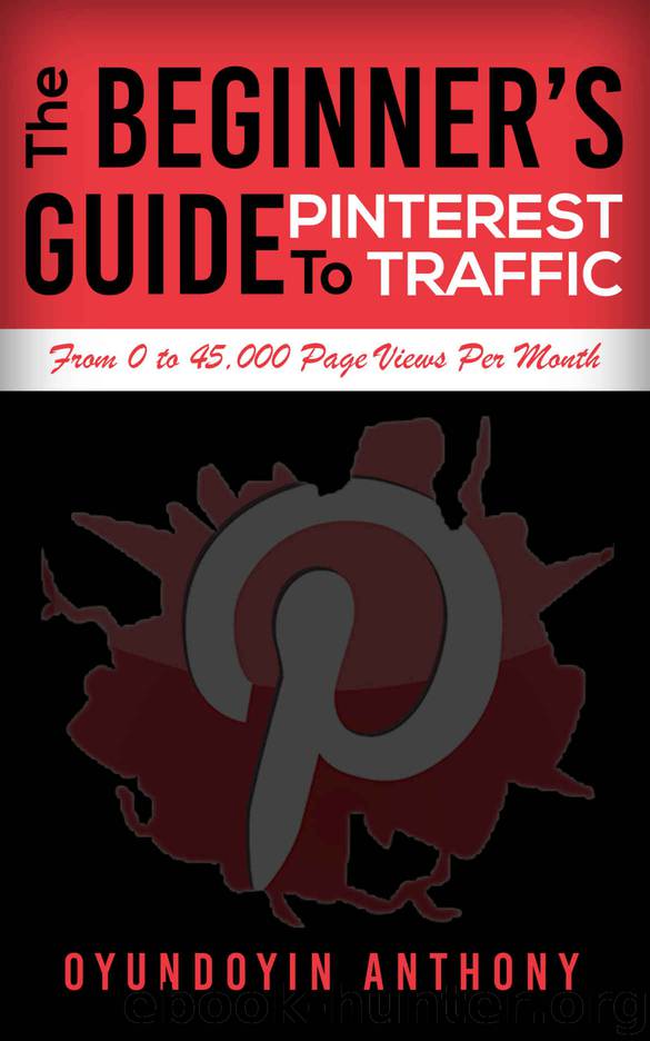 The Beginner’s Guide To Pinterest Traffic: From Zero To 45,000 Page Views Per Month by Oyudoyin Anthony