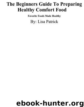 The Beginners Guide To Preparing Healthy Comfort Food by Lisa Patrick
