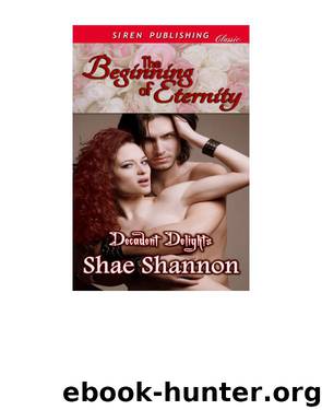 The Beginning of Eternity [Decadent Delights] (Siren Publishing Classic) by Shae Shannon