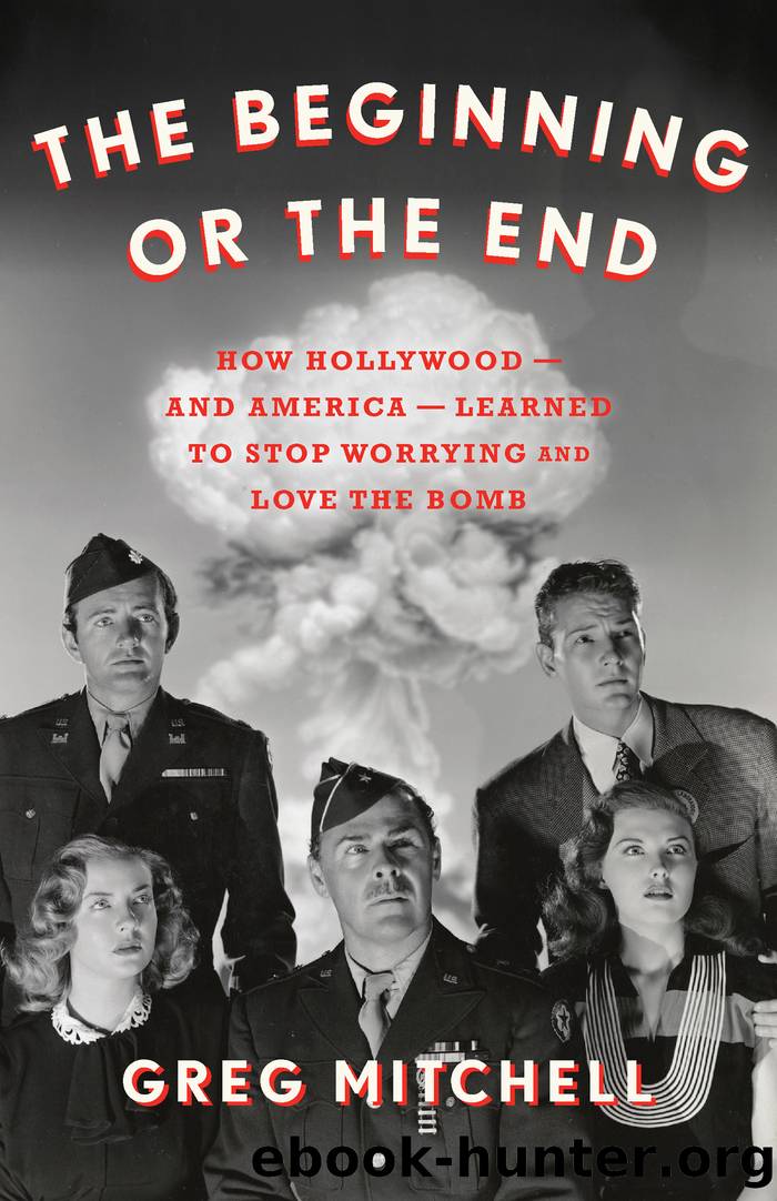The Beginning or the End: How Hollywood Learned to Stop Worrying and Love the Bomb by Greg Mitchell
