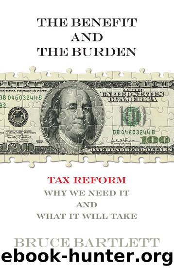 The Benefit and The Burden: Tax Reform-Why We Need It and What It Will Take by Bartlett Bruce