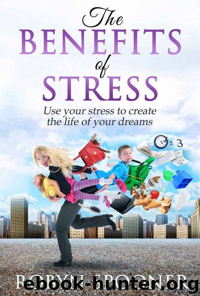 The Benefits of Stress: Use Your Stress to Create the Life of Your Dreams by Spooner Robyn
