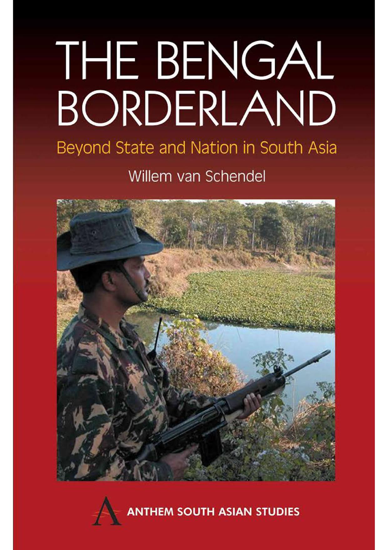 The Bengal Borderland - Beyond State and Nation in South Asia by Willem van Schendel