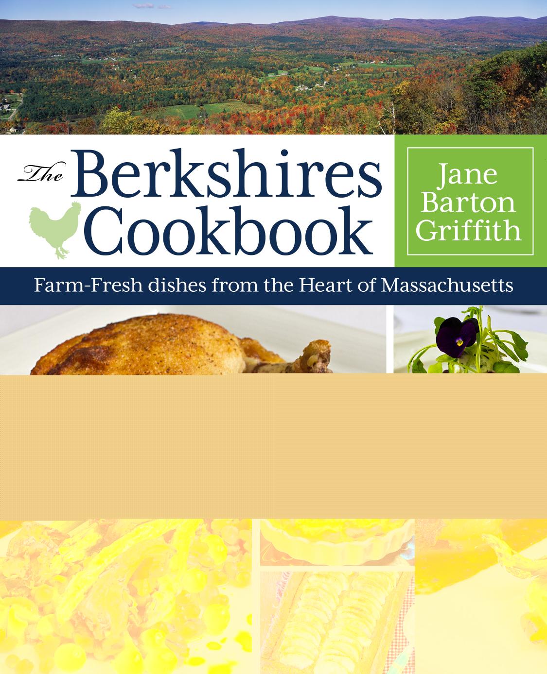 The Berkshires Cookbook: Farm-Fresh Recipes From the Heart of Massachusetts by Griffith Jane Barton
