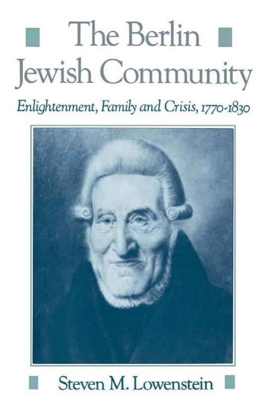 The Berlin Jewish Community: Enlightenment, Family and Crisis, 1770-1830 (Studies in Jewish History) by Steven M. Lowenstein