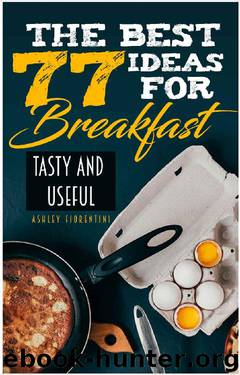 The Best 77 Ideas for Breakfast: Tasty and Useful (Keto Recipes, Breakfast Recipes, Desert Recipes, Low Calorie Breakfast, Coffee Recipes) by Ashley Fiorentini