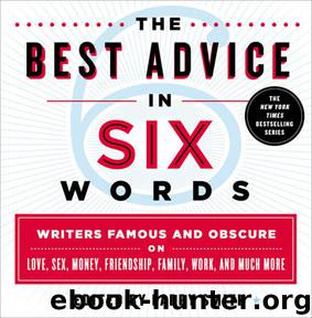 The Best Advice in Six Words: Writers Famous and Obscure on Love, Sex, Money, Friendship, Family, Work, and Much More (Six-Word Memoir) by Larry Smith